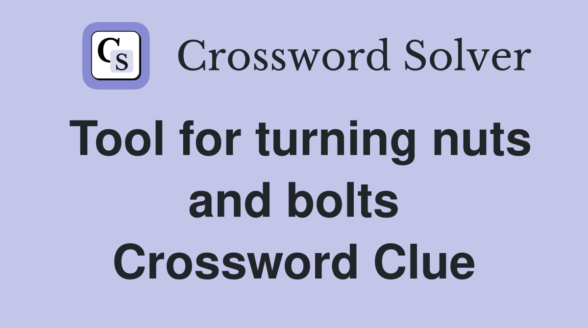 Tool for turning nuts and bolts Crossword Clue