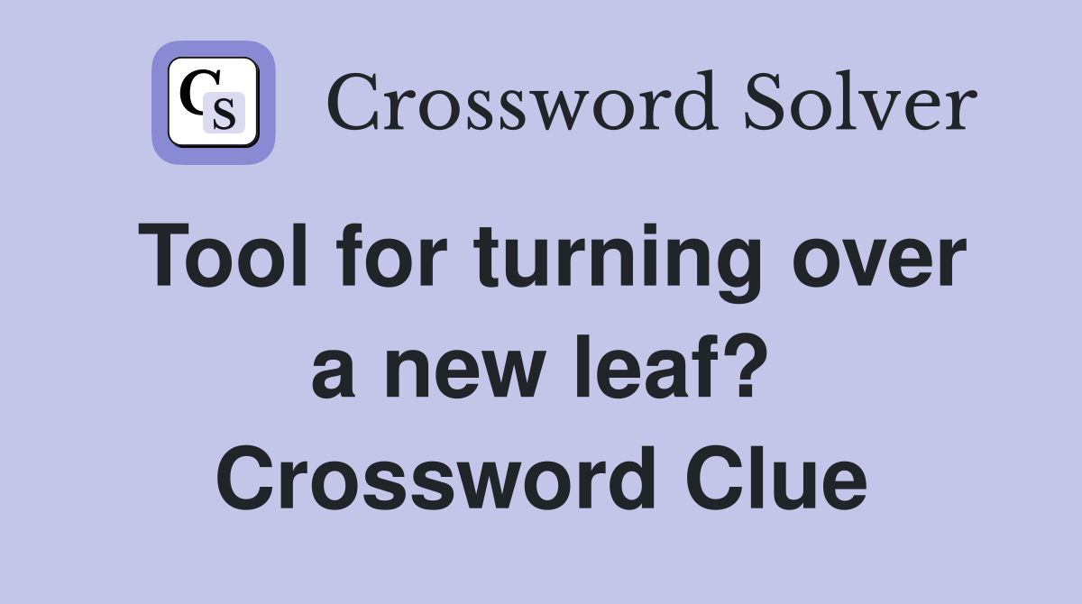 Tool for turning over a new leaf? Crossword Clue