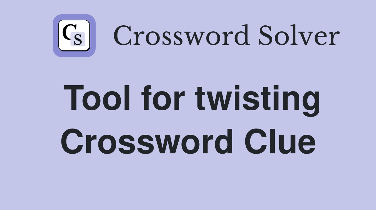 Tool for twisting Crossword Clue