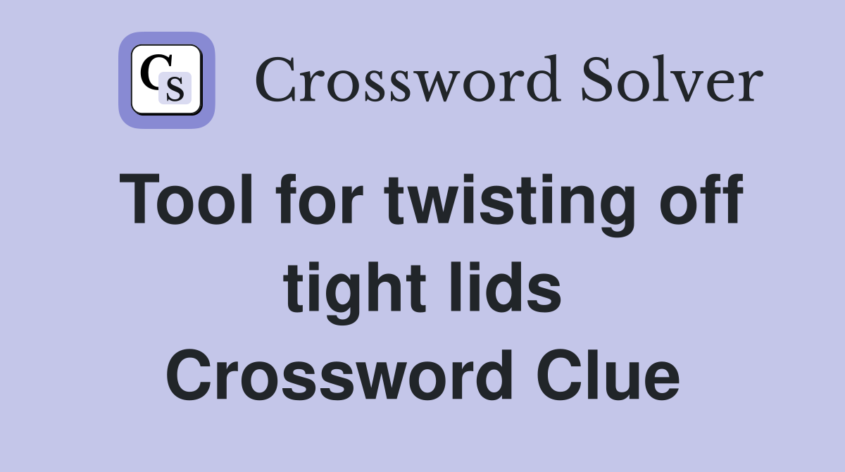 Tool for twisting off tight lids Crossword Clue