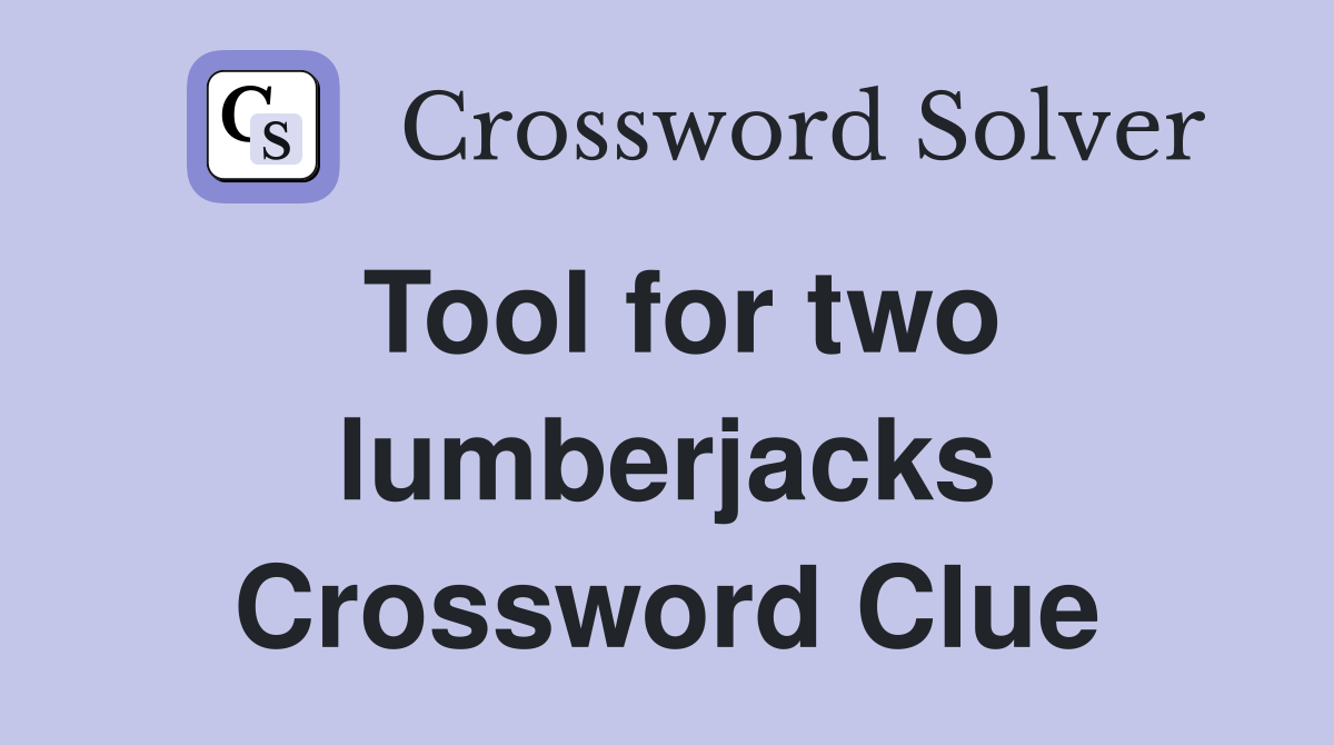 Tool for two lumberjacks Crossword Clue