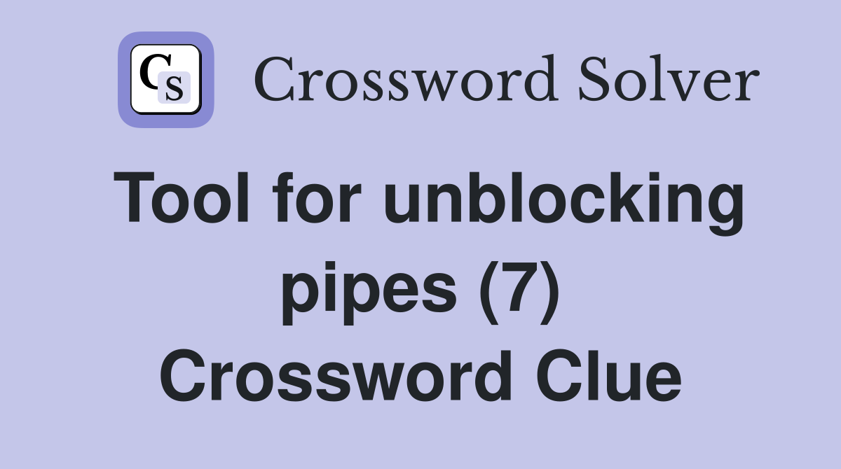 Tool for unblocking pipes (7) Crossword Clue