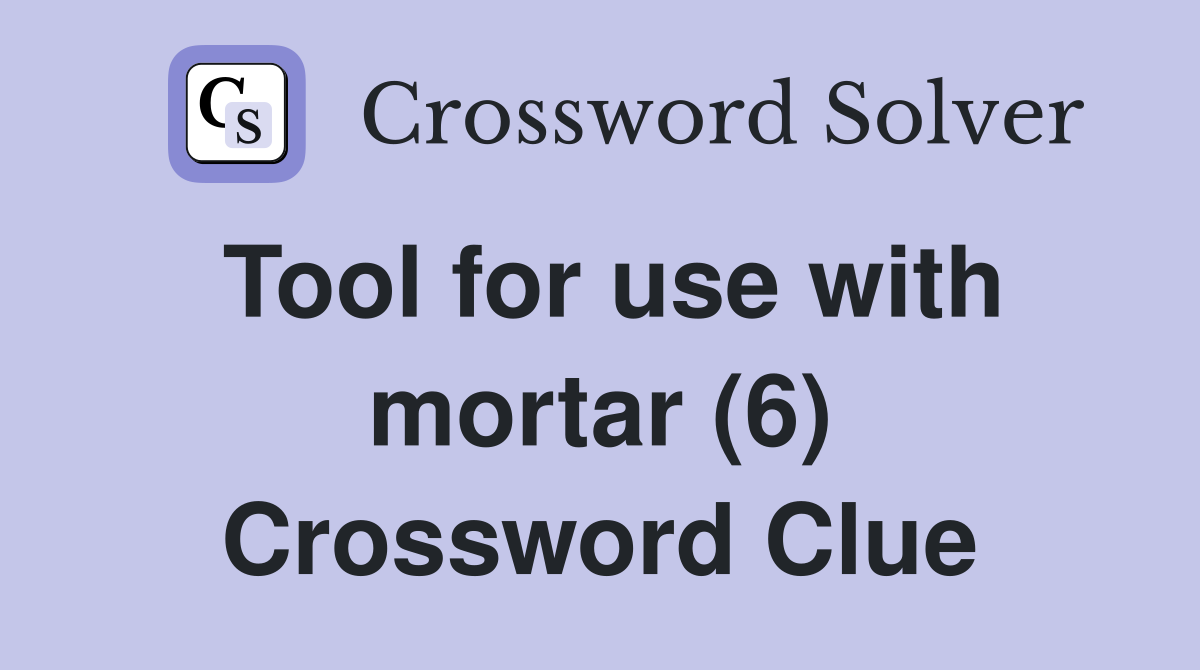 Tool for use with mortar (6) Crossword Clue