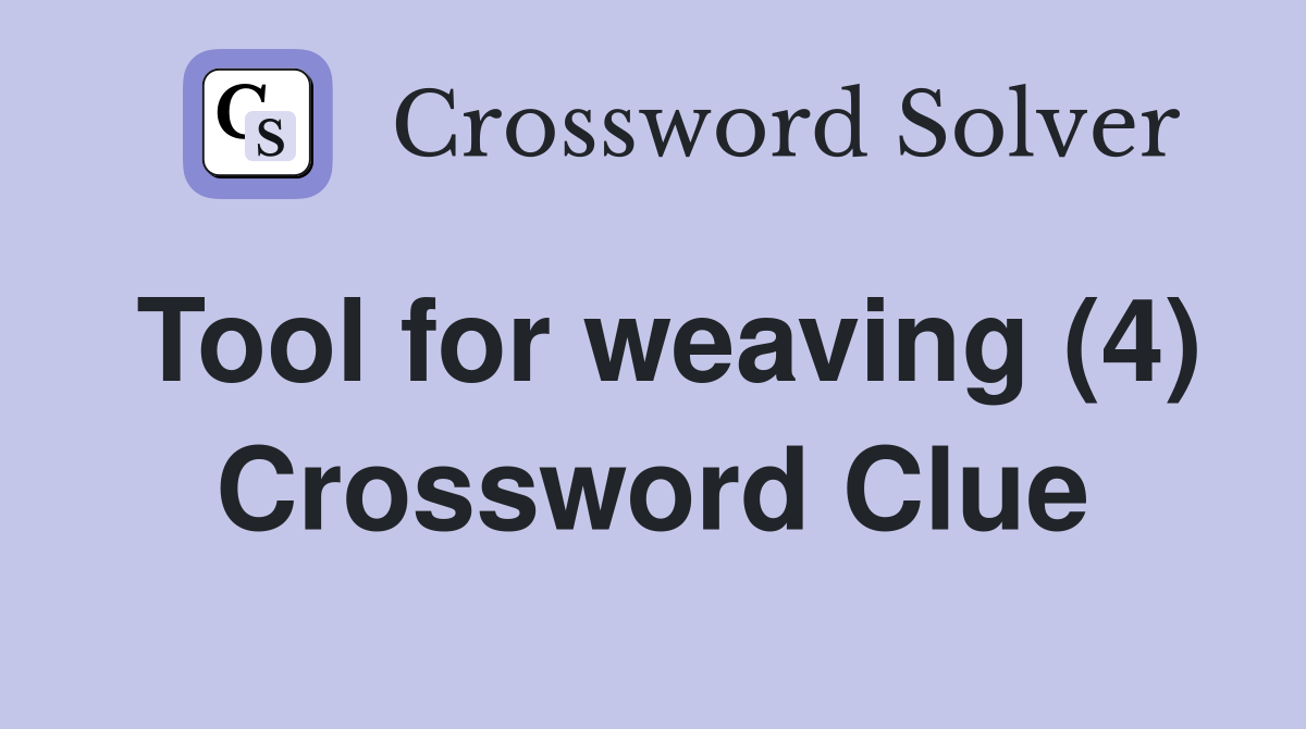 Tool for weaving (4) Crossword Clue