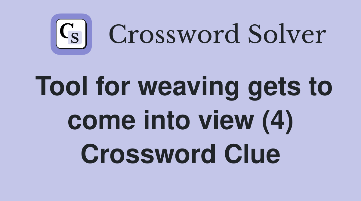 Tool for weaving gets to come into view (4) Crossword Clue