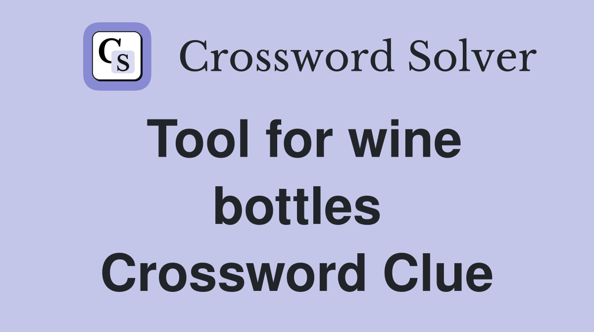Tool for wine bottles Crossword Clue