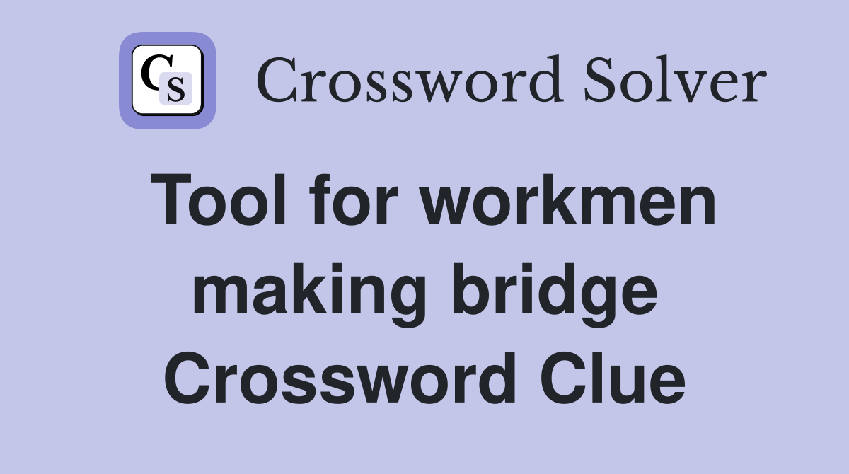 Tool for workmen making bridge Crossword Clue