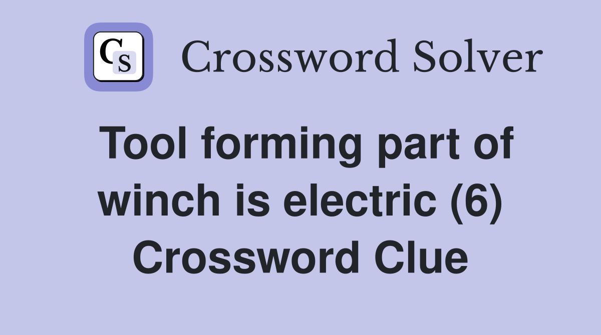 Tool forming part of winch is electric (6) Crossword Clue
