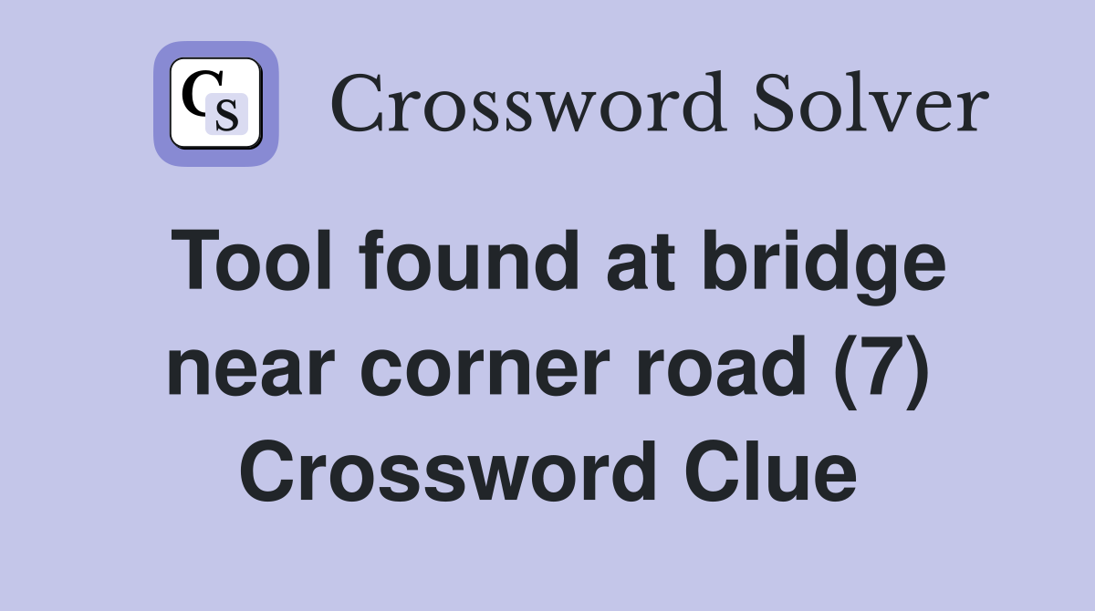 Tool found at bridge near corner road (7) Crossword Clue