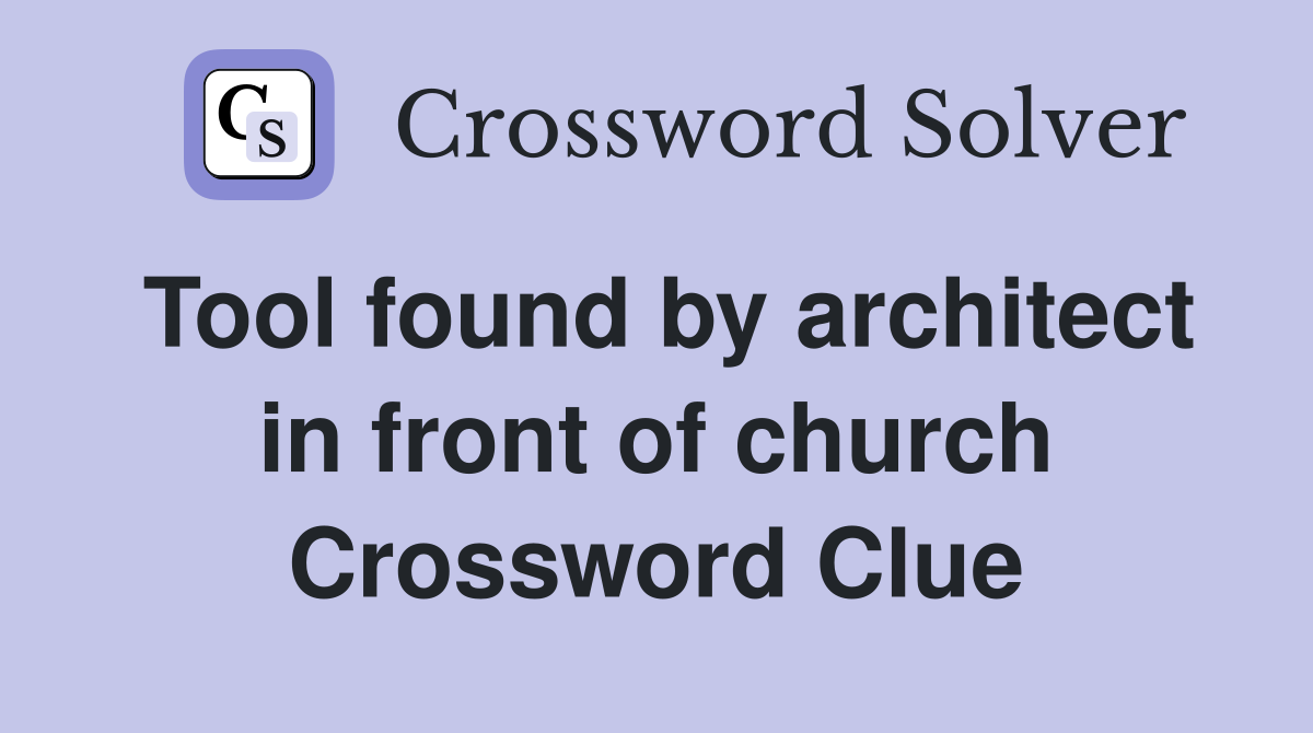 Tool found by architect in front of church Crossword Clue