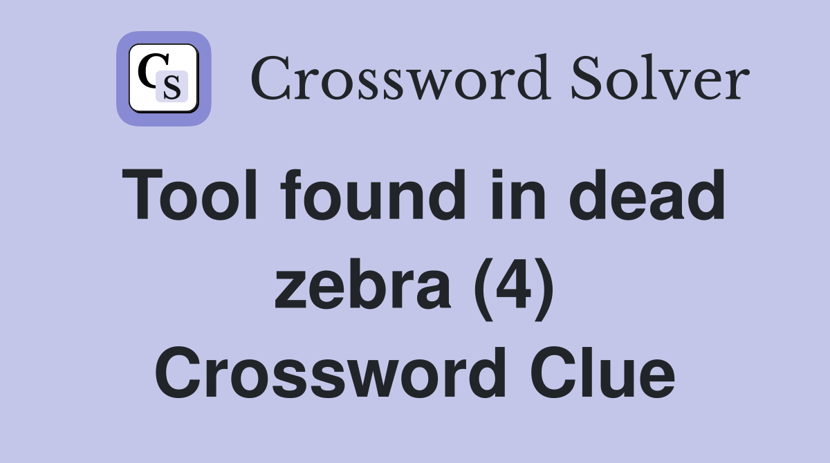 Tool found in dead zebra (4) Crossword Clue