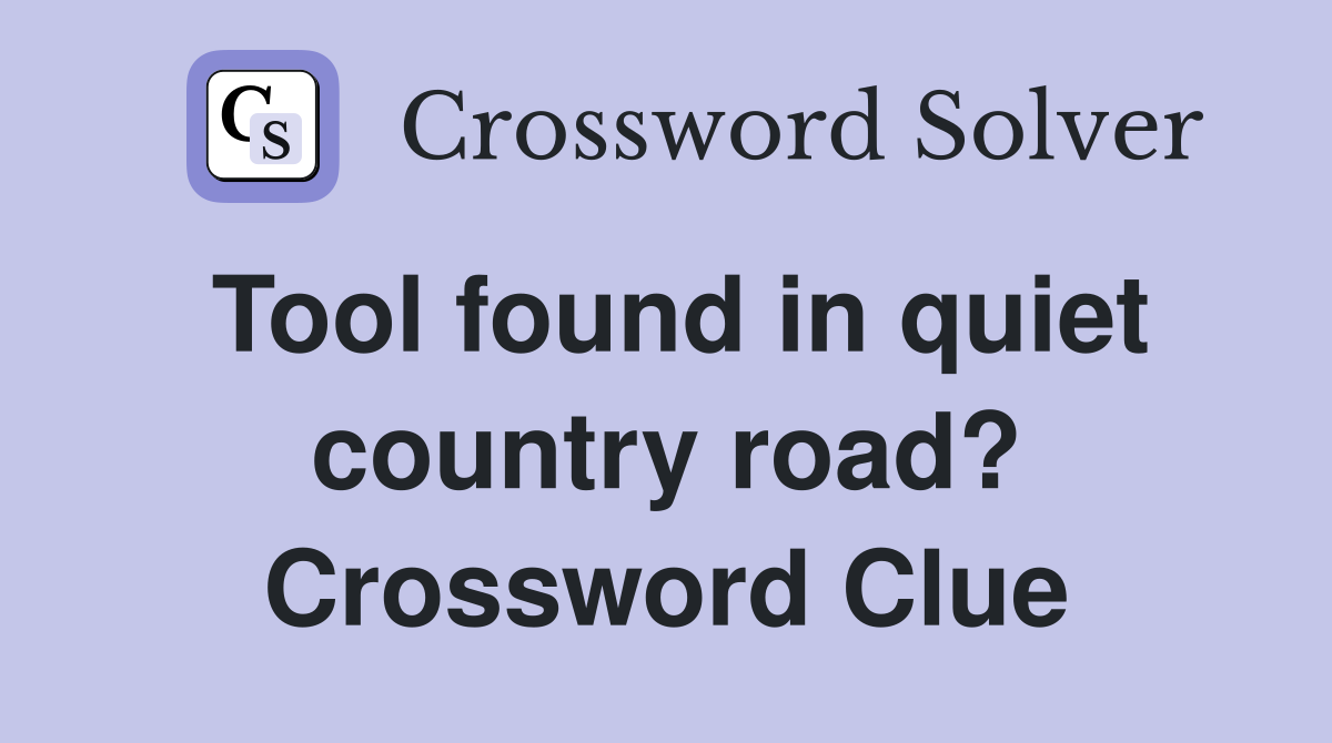 Tool found in quiet country road? Crossword Clue