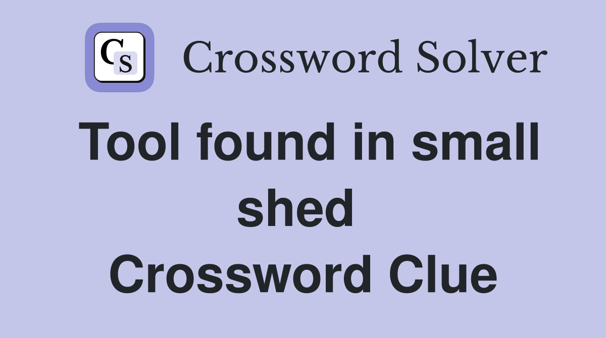 Tool found in small shed  Crossword Clue