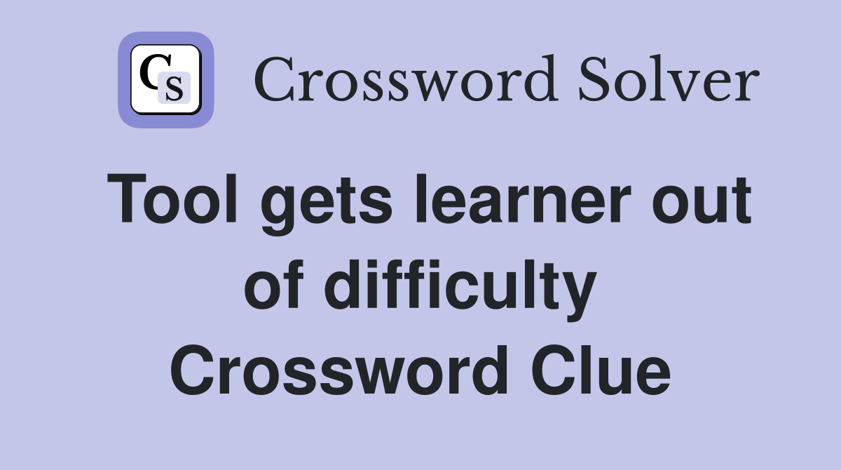Tool gets learner out of difficulty Crossword Clue