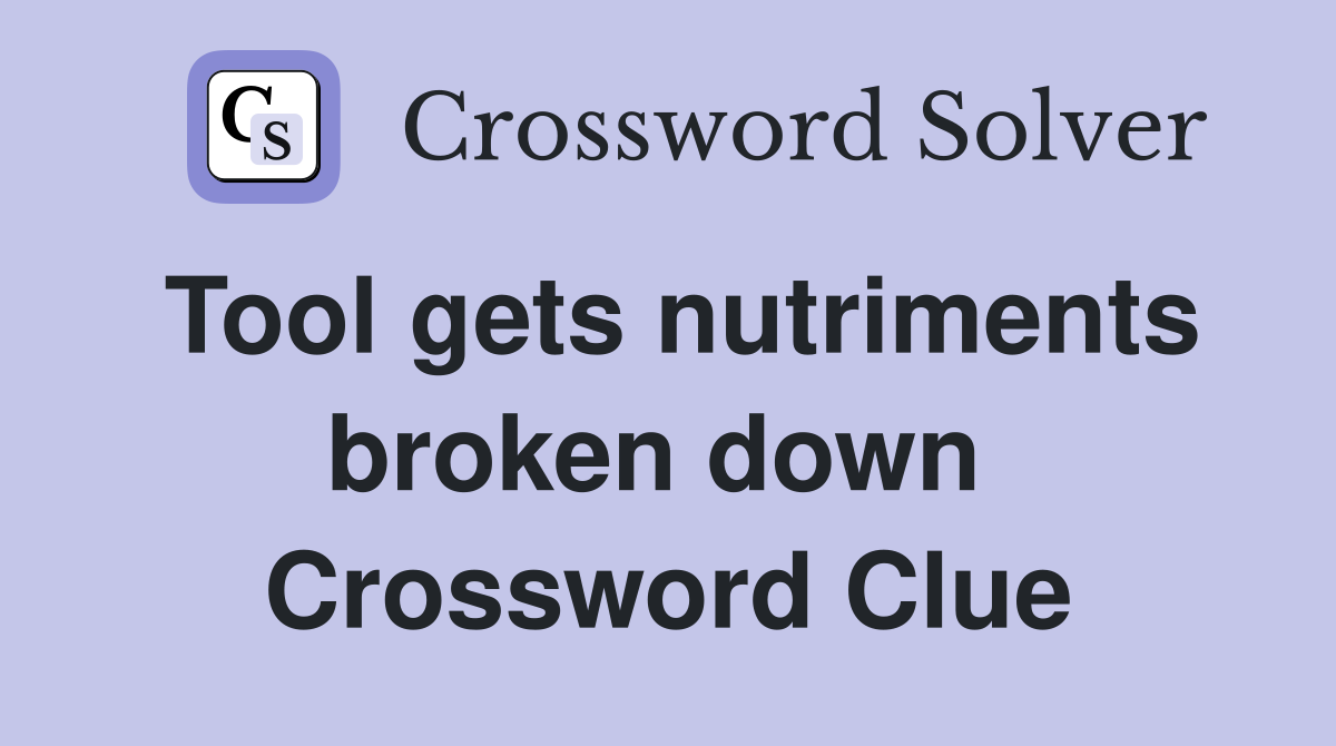 Tool gets nutriments broken down  Crossword Clue