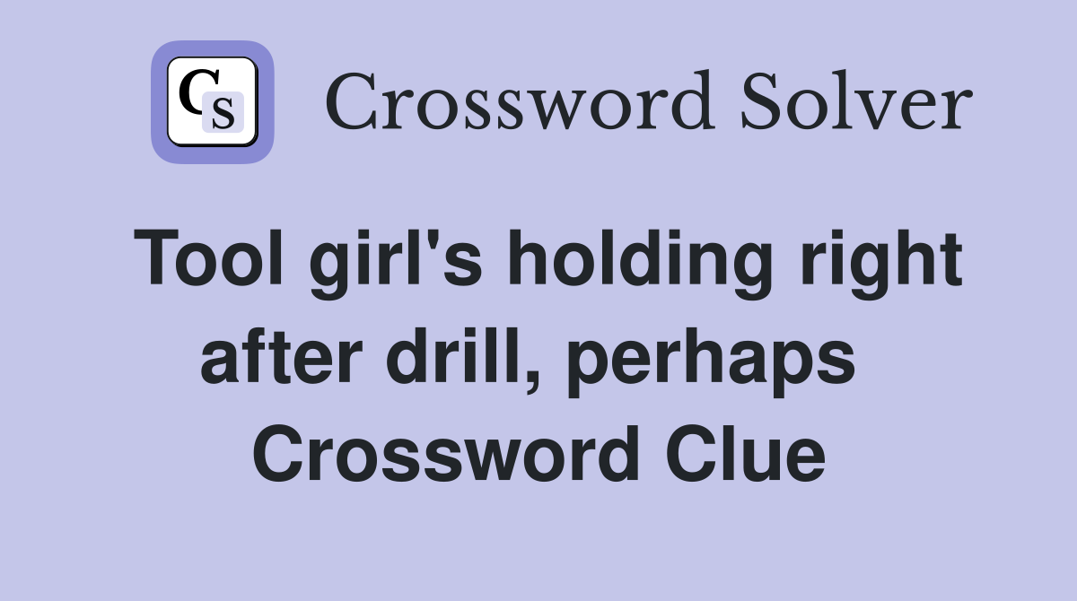 Tool girl's holding right after drill, perhaps  Crossword Clue