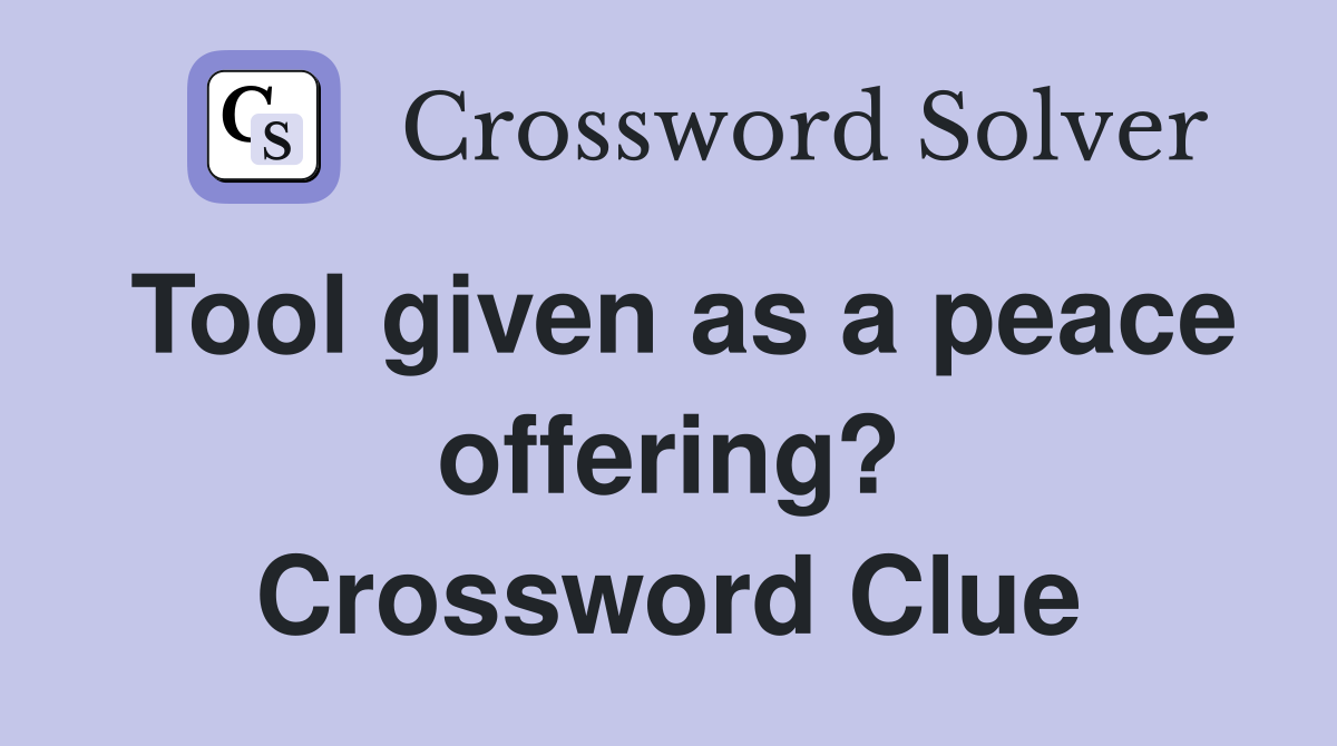 Tool given as a peace offering? Crossword Clue