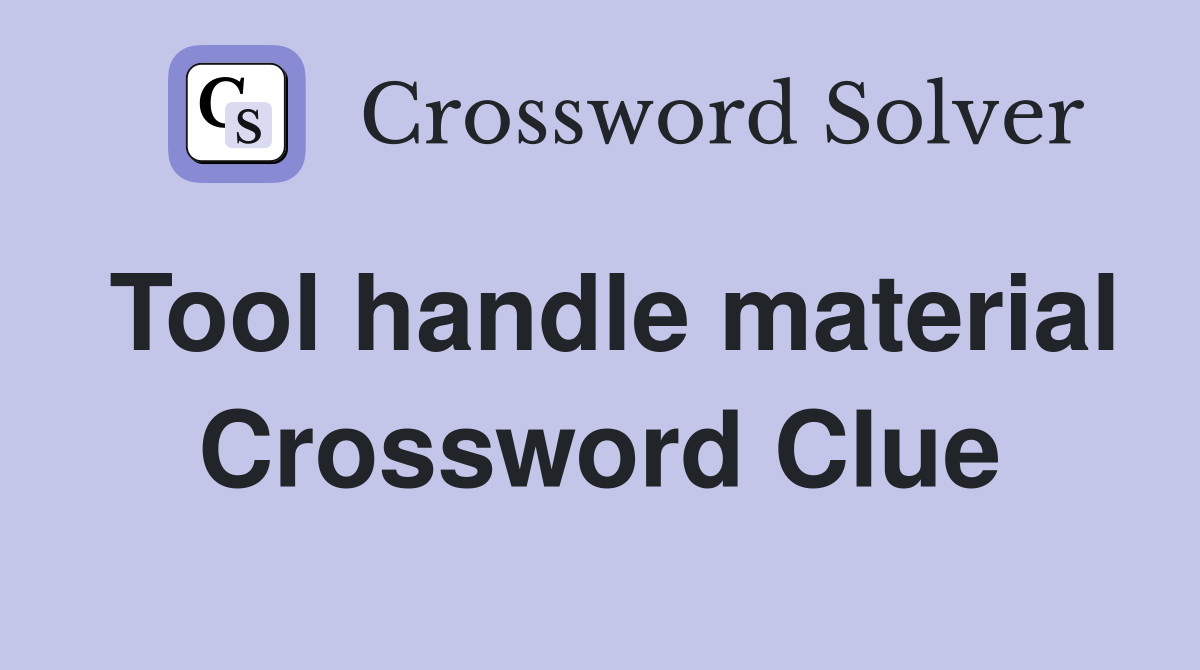 Tool handle material Crossword Clue