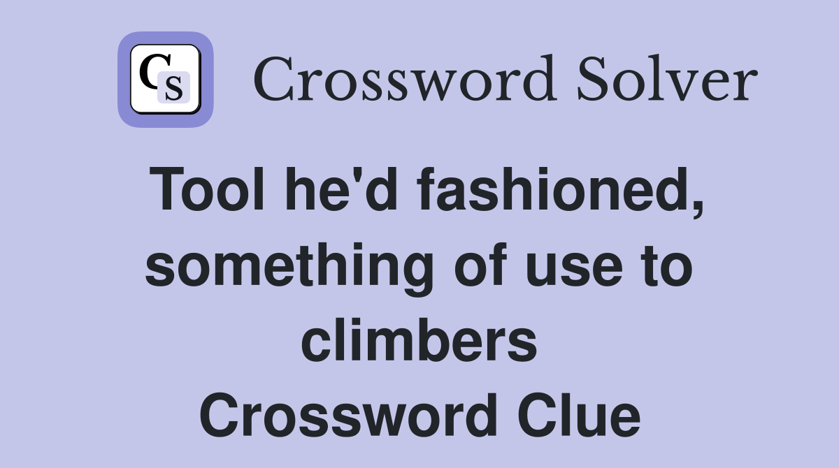 Tool he'd fashioned, something of use to climbers Crossword Clue