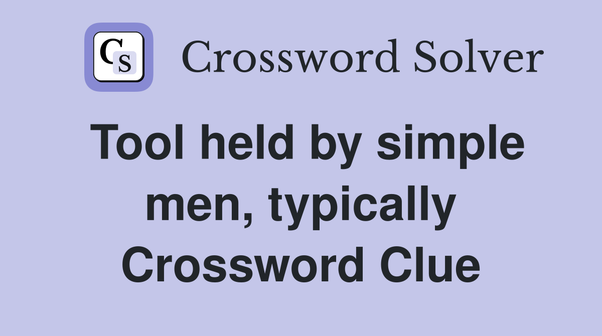 Tool held by simple men, typically Crossword Clue