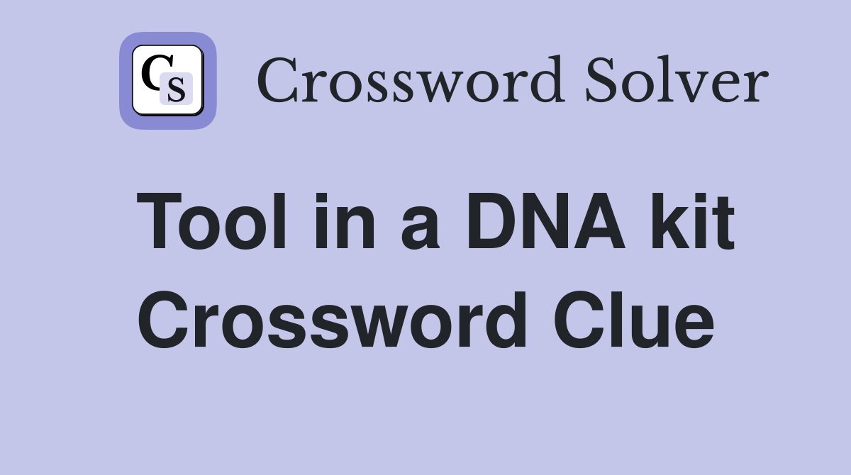 Tool in a DNA kit Crossword Clue