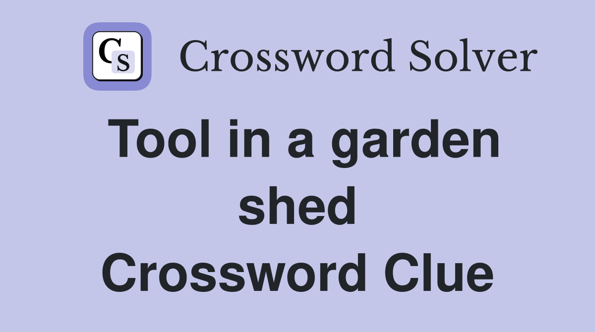 Tool in a garden shed Crossword Clue