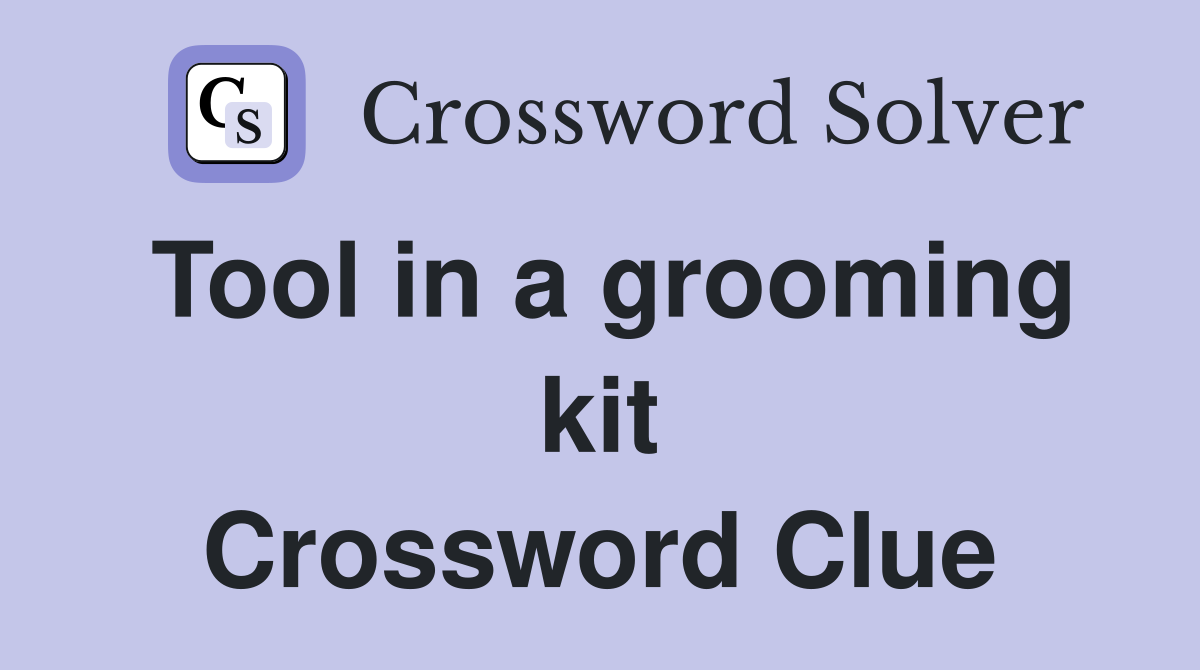 Tool in a grooming kit Crossword Clue