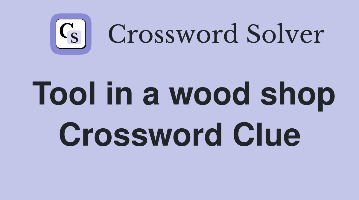 Tool in a wood shop Crossword Clue