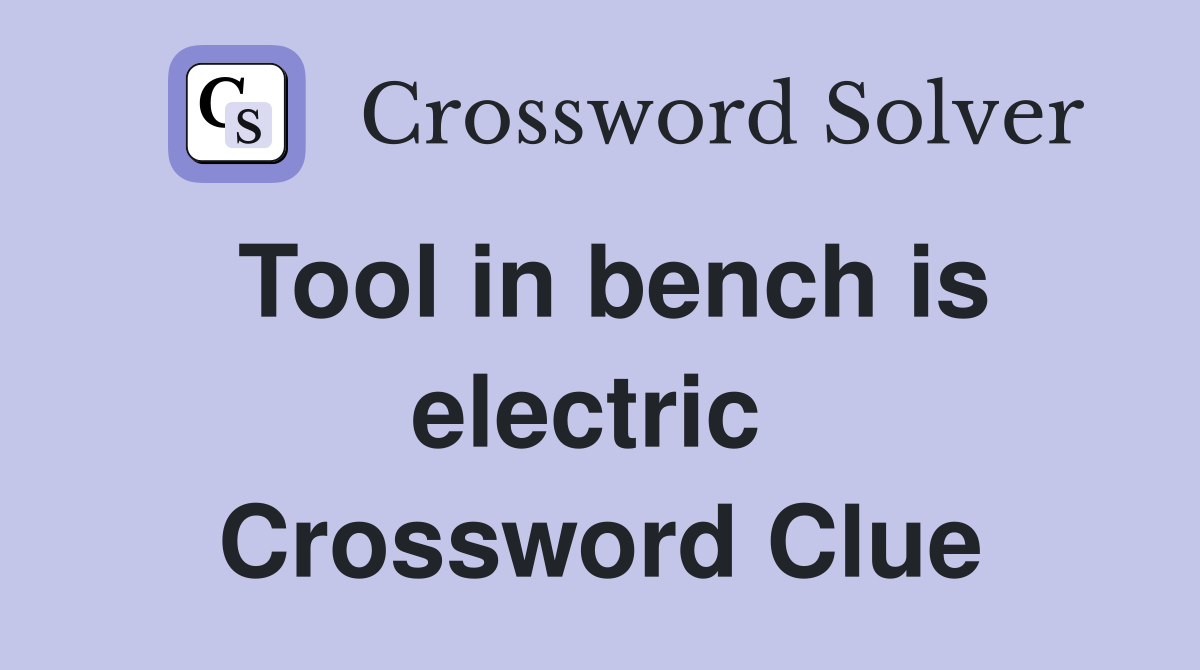 Tool in bench is electric  Crossword Clue