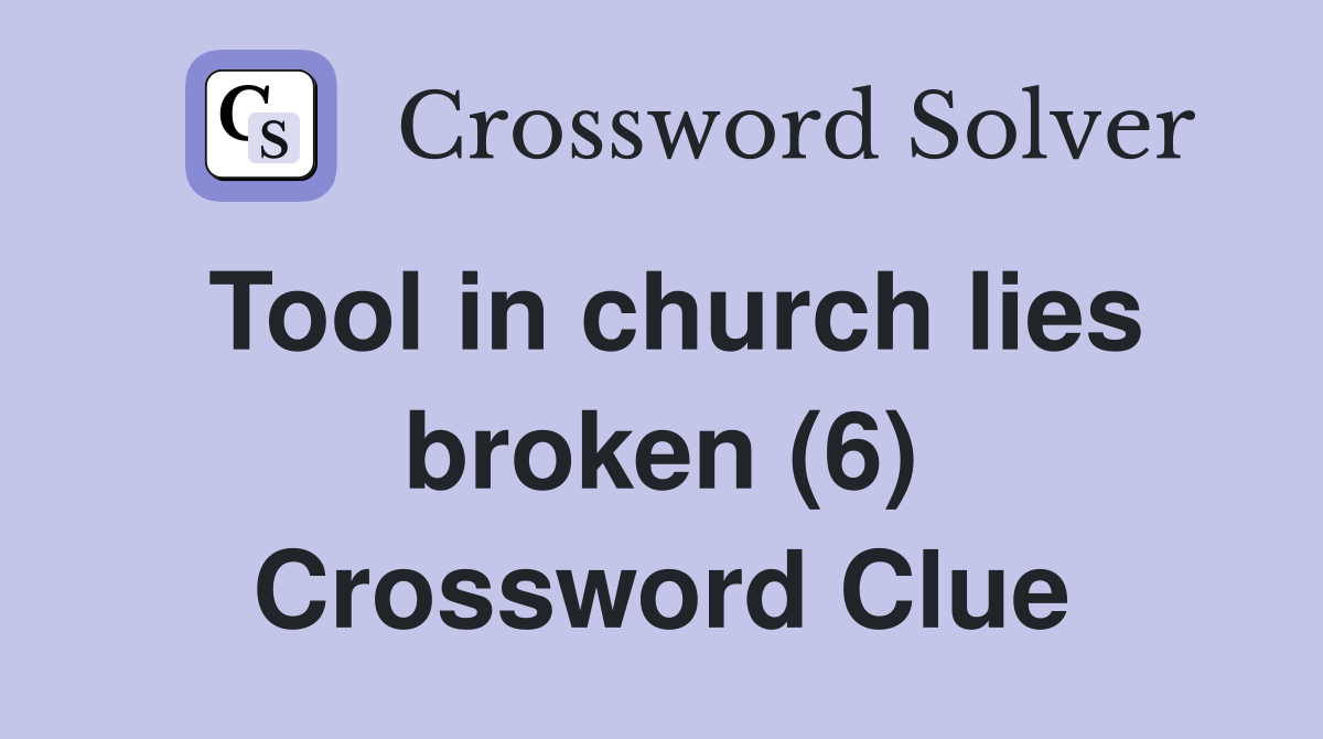 Tool in church lies broken (6) Crossword Clue