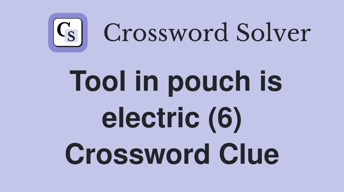 Tool in pouch is electric (6) Crossword Clue