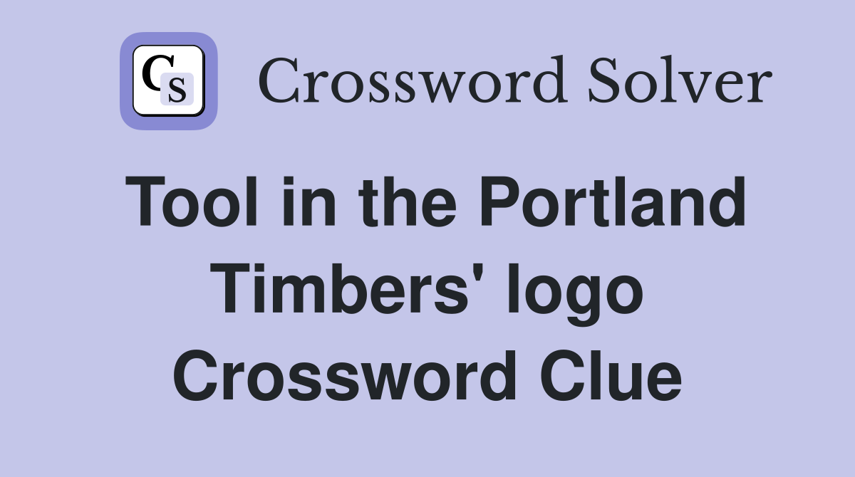 Tool in the Portland Timbers' logo Crossword Clue