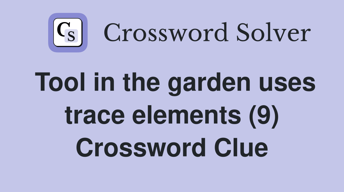 Tool in the garden uses trace elements (9) Crossword Clue