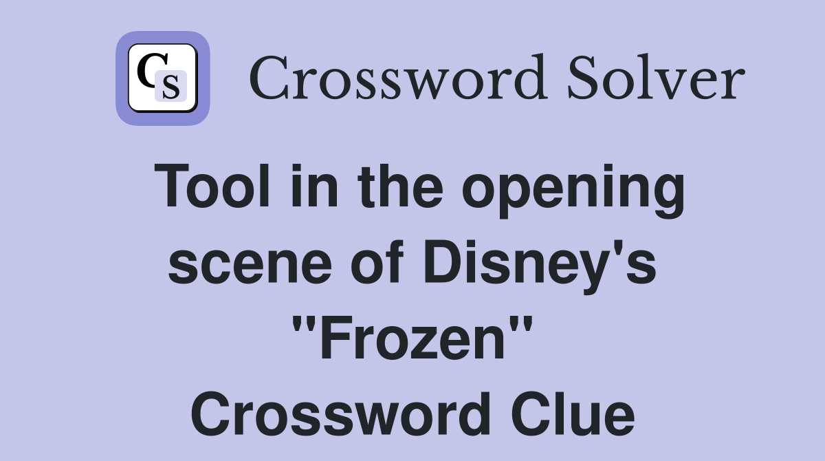 Tool in the opening scene of Disney's "Frozen" Crossword Clue
