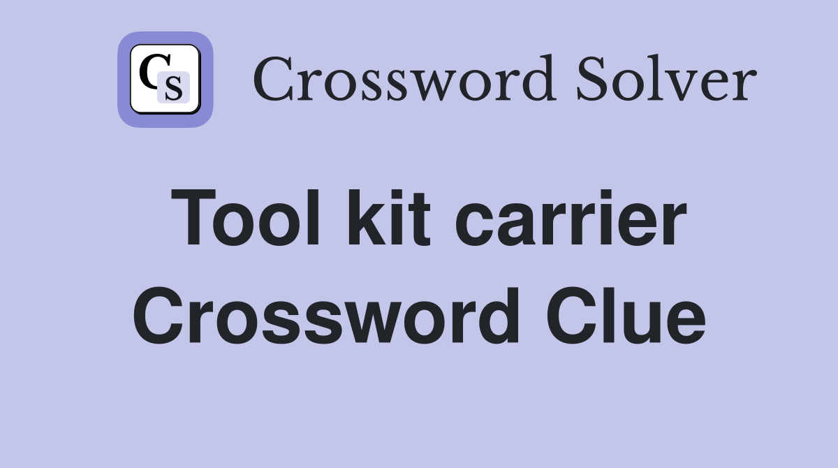 Tool kit carrier Crossword Clue