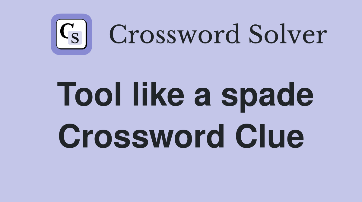 Tool like a spade Crossword Clue