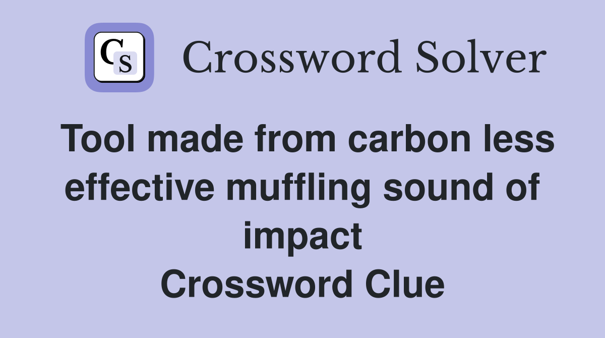 Tool made from carbon less effective muffling sound of impact Crossword Clue