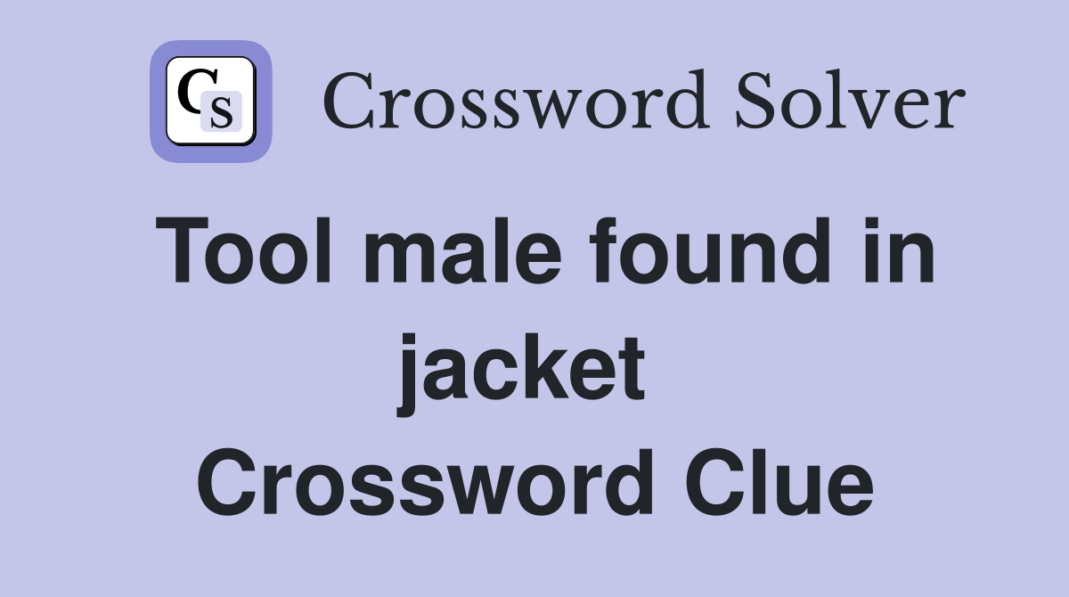 Tool male found in jacket  Crossword Clue