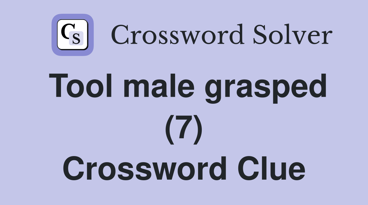 Tool male grasped (7) Crossword Clue