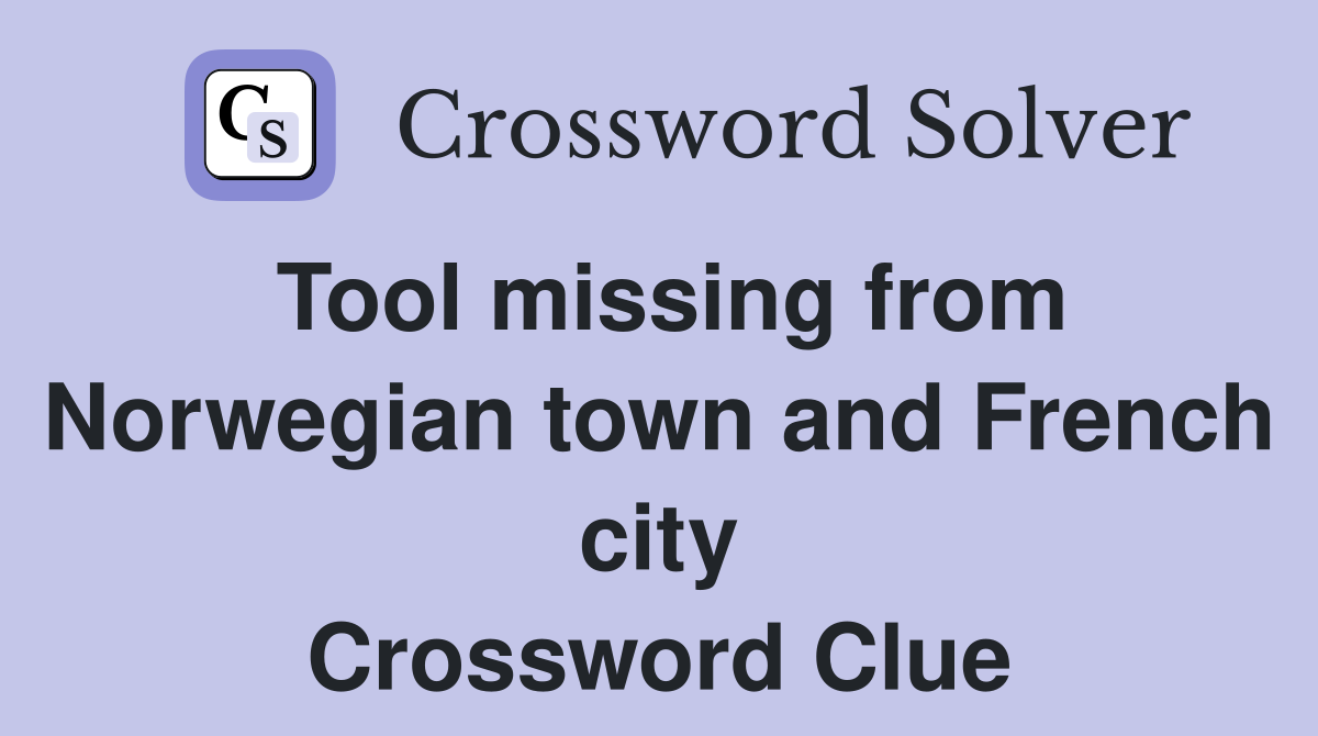Tool missing from Norwegian town and French city Crossword Clue