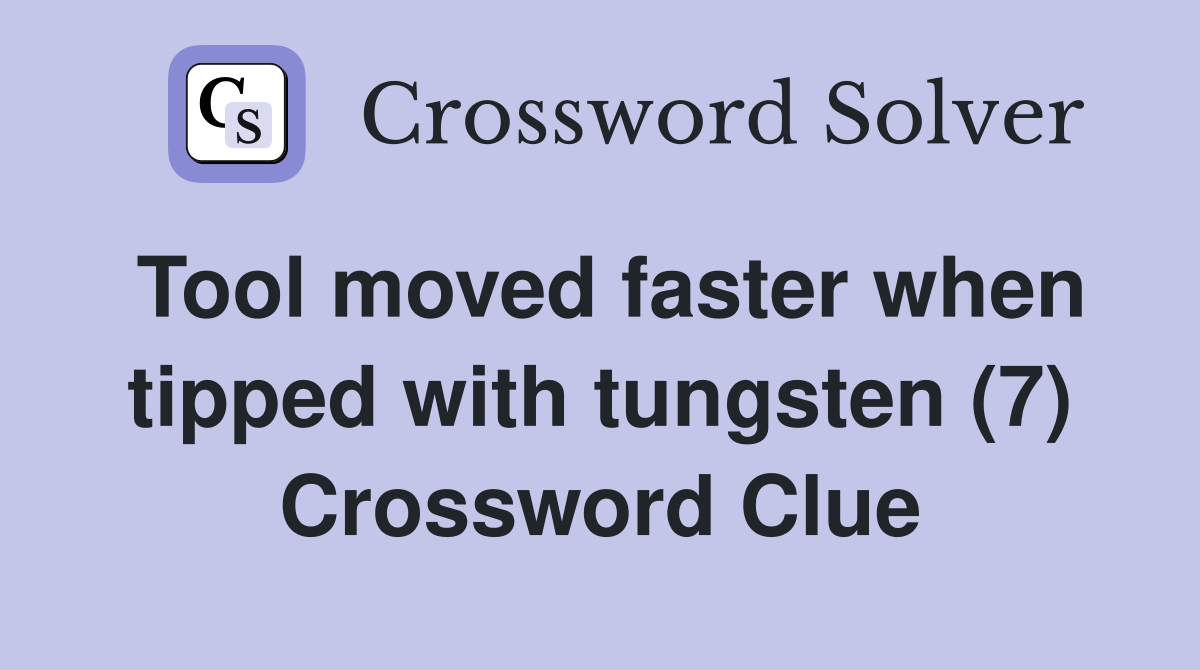 Tool moved faster when tipped with tungsten (7) Crossword Clue