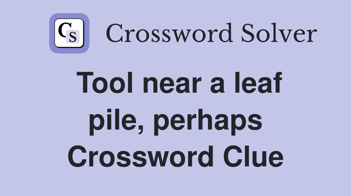 Tool near a leaf pile, perhaps Crossword Clue