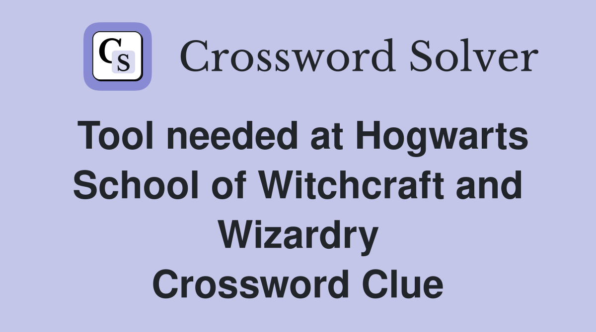 Tool needed at Hogwarts School of Witchcraft and Wizardry Crossword Clue