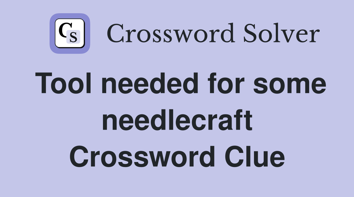 Tool needed for some needlecraft Crossword Clue