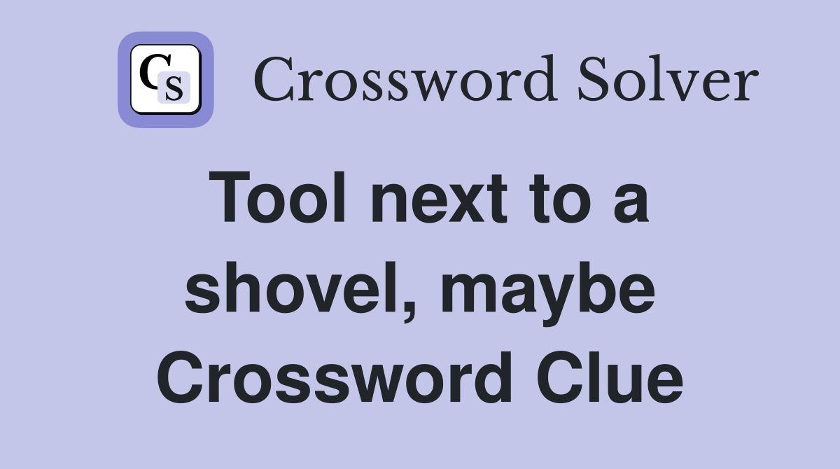 Tool next to a shovel, maybe Crossword Clue