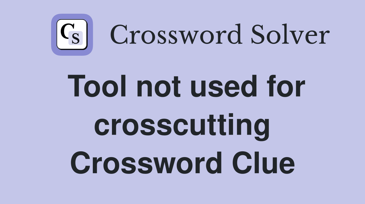 Tool not used for crosscutting Crossword Clue