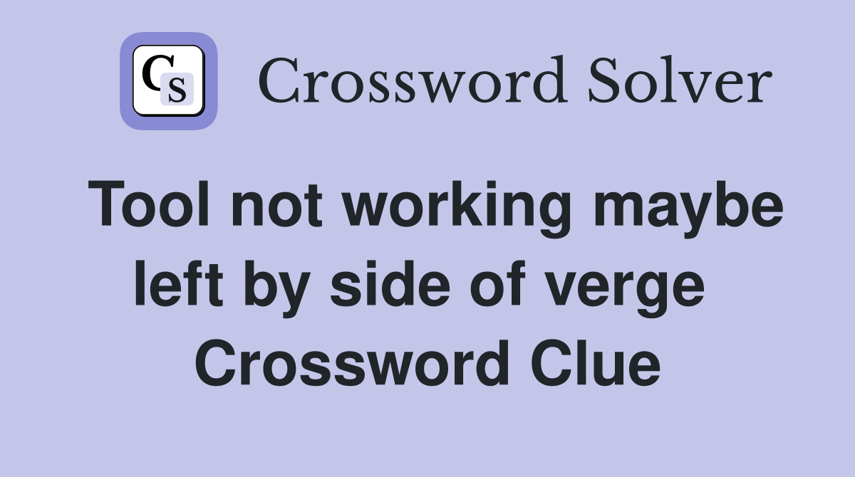 Tool not working maybe left by side of verge  Crossword Clue