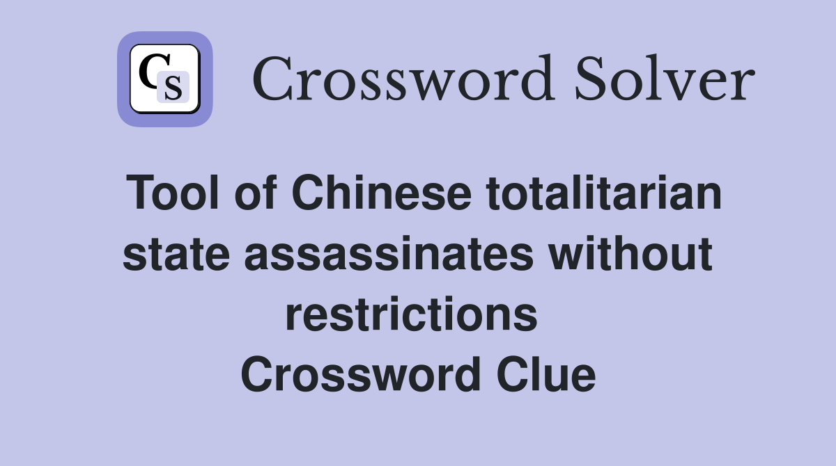 Tool of Chinese totalitarian state assassinates without restrictions  Crossword Clue