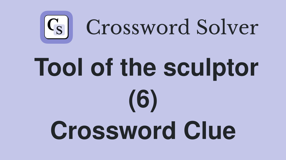 Tool of the sculptor (6) Crossword Clue