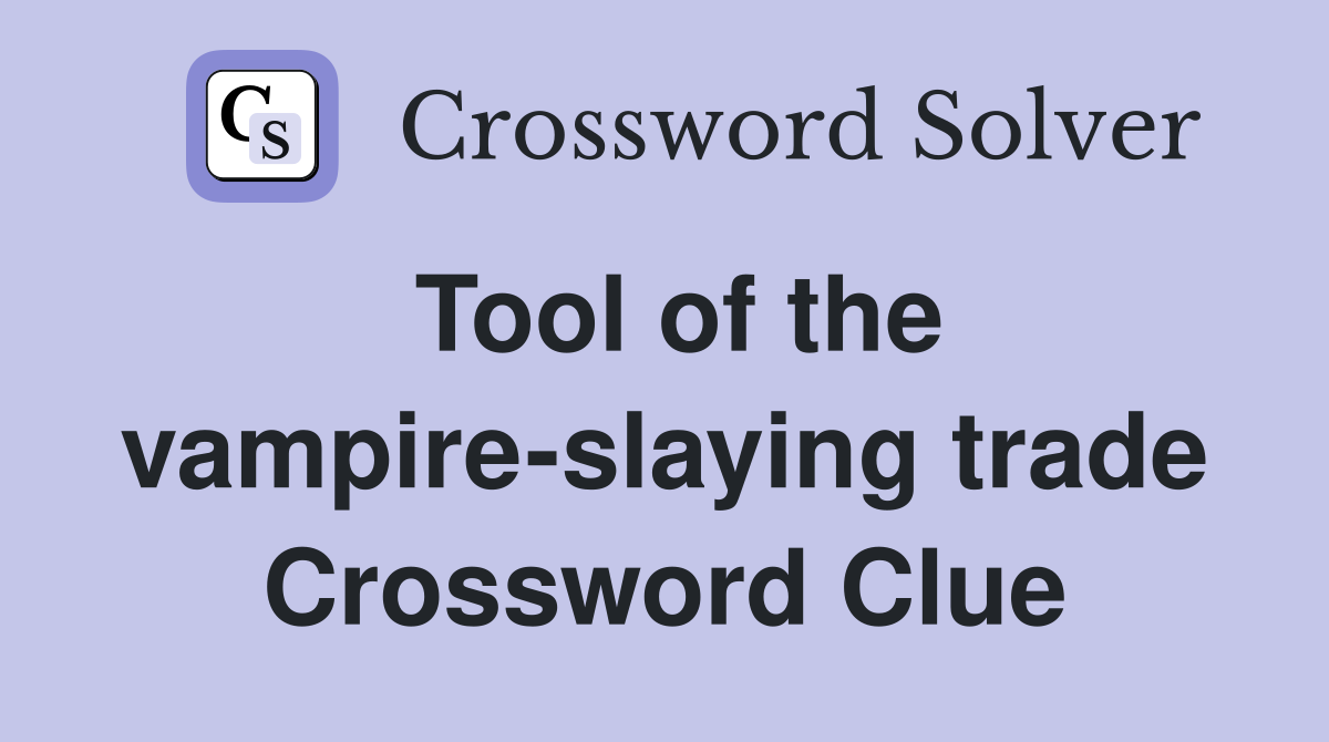 Tool of the vampire-slaying trade Crossword Clue